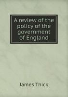 A Review of the Policy of the Government of England 5518842414 Book Cover