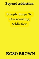 Beyond Addiction: Simple steps to overcoming addiction B0BQ9L2NVP Book Cover