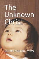 The Unknown Christ 1537324209 Book Cover