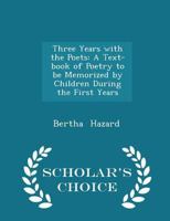 Three years with the poets;: A text-book of poetry to be memorized by children during the first years of school (Granger index reprint series) 1010459880 Book Cover