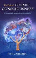 The Path of Cosmic Consciousness: A Practical Guide to Higher Dimensions of Reality 1954642261 Book Cover