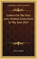 Letters on the Fine Arts, Written from Paris, in the Year 1815 0548283966 Book Cover