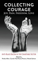 Collecting Courage: Joy, Pain, Freedom, Love - Anti-Black Racism in the Charitable Sector 1578690641 Book Cover