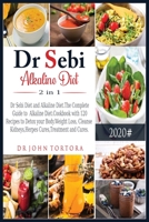 Dr Sebi Alkaline Diet 2 in 1: : Dr Sebi Diet and Alkaline Diet.The Complete Guide to Alkaline Diet.Cookbook with 120 Recipes to Detox your Body.Weight Loss, Cleanse Kidneys, Herpes Cures, Treatment an 1801231087 Book Cover