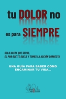 Tu dolor no es para siempre: Una guía para saber como encaminar tu vida (Spanish Edition) 8412974948 Book Cover