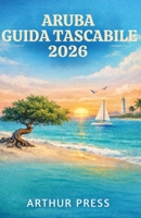 ARUBA GUIDA TASCABILE 2026: Consigli pratici per viaggi piacevoli, cultura locale e luoghi da non perdere (Italian Edition) B0GKPLS5Q5 Book Cover