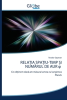 RELAȚIA SPAȚIU-TIMP ȘI NUMĂRUL DE AUR φ: Ce obținem dacă am măsura lumea cu lungimea Planck 6200609527 Book Cover