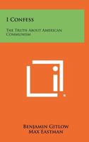 I Confess; the Truth About American Communism 101449186X Book Cover