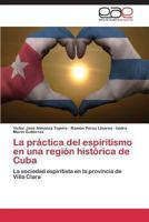 La Practica del Espiritismo En Una Region Historica de Cuba 3848455889 Book Cover