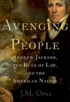 Avenging the People: Andrew Jackson, the Rule of Law, and the American Nation 0199751706 Book Cover