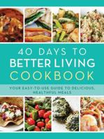 The 40 Days to Better Living Cookbook: Your Easy-to-Use Guide to Delicious, Healthful Meals 1620291878 Book Cover