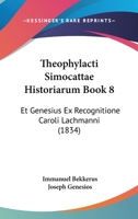 Theophylacti Simocattae Historiarum Book 8: Et Genesius Ex Recognitione Caroli Lachmanni (1834) 1160259712 Book Cover