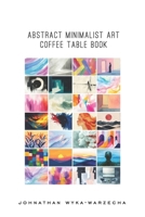 Abstract Minimalist Art Coffee Table Book: Home Decor and Interior Design Accents Book | Artwork for Calmness, Introspection, Stress Relief, and Relaxation (Home Decor & Relaxing Picture Books Series) B0DT1758FF Book Cover