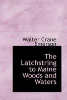 THE LATCHSTRING. Maine Woods and Waters. 1018937498 Book Cover