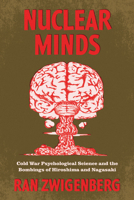 Nuclear Minds: Cold War Psychological Science and the Bombings of Hiroshima and Nagasaki 0226826767 Book Cover