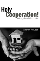 Holy Cooperation!: Building Graceful Economies 1556356358 Book Cover