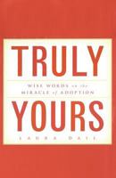Truly Yours: Wise Words on the Miracle of Adoption 1482651416 Book Cover