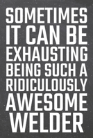 Sometimes it can be Exhausting being such a Ridiculously Awesome Welder: Welder Dot Grid Notebook, Planner or Journal 110 Dotted Pages Office Equipment, Supplies Funny Welder Gift Idea for Christmas o 1671172116 Book Cover