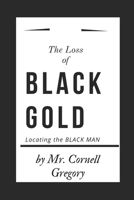 The loss of BLACK GOLD: Locating the BLACK MAN 1973442949 Book Cover