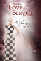 For The Love Of Service: Book 1 - What is given, can be taken 147715163X Book Cover