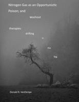 Nitrogen Gas as an opportunistic poison;: and washout therapies drifting in the fog 1514887223 Book Cover