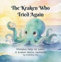 The Kraken Who Tried Again: Mistakes Help Us Learn — A Kraken Learns Resilience (Grandma Val's Whimsical Tales) 1971060054 Book Cover