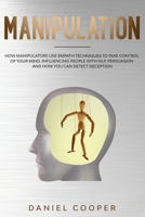 Manipulation: How Manipulators Use Empath Techniques to Take Control of Your Mind, Influencing People with Nlp, Persuasion, and How You Can Detect Deception 1914181026 Book Cover