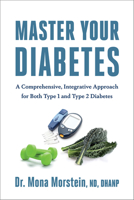 Master Your Diabetes: A Comprehensive, Integrative Approach for Both Type 1 and 2 Diabetes 1603587373 Book Cover