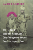 The Fox Spirit, the Stone Maiden, and Other Transgender Histories from Late Imperial China 0231214138 Book Cover