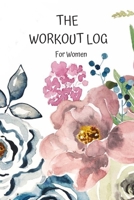 The Workout Log for Women: Journal with Positive and Motivational Quotes, Daily Weight Loss Gym Tracker, Track Lifts, Cardio, Goals, Body Weight - Goal Tracking Planner Notebook for Women 1709188405 Book Cover