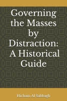 Governing the Masses by Distraction: A Historical Guide B0DSVYL6M5 Book Cover