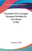 Gramatica De La Lengua Alemana Dividida En Tres Partes (1792) 1166194434 Book Cover