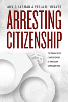Arresting Citizenship: The Democratic Consequences of American Crime Control 022613783X Book Cover