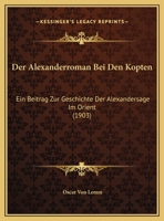 Der Alexanderroman Bei Den Kopten: Ein Beitrag Zur Geschichte Der Alexandersage Im Orient (1903) 1167533860 Book Cover