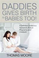 Daddies Give Birth to Babies Too!: A Definitive Guide to a Husband's Role in Pregnancy and Childbirth 1635014328 Book Cover