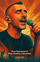 Eros Ramazzotti: Vita, Musica e Successi: Il tributo al cantautore italiano che ha conquistato il mondo B0G4R37RGN Book Cover