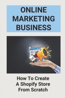 Online Marketing Business: How To Create A Shopify Store From Scratch: Selling Supplements Online B095GRWTB6 Book Cover