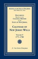 Documents Relating to the Colonial History of the State of New Jersey, Calendar of New Jersey Wills, Volume 5: 1771-1780 1585490350 Book Cover