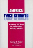 America Twice Betrayed: Reversing Fifty Years of Government Security Failure 0910155321 Book Cover