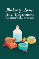 Making Soap For Beginners: Soap Recipes You Can Try At Home B09SNQBJNZ Book Cover