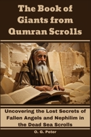The Book of Giants from Qumran Scrolls: Uncovering the Lost Secrets of Fallen Angels and Nephilim in the Dead Sea Scrolls B0CK9WNG3Y Book Cover