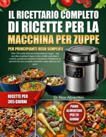 IL RICETTARIO COMPLETO DI RICETTE PER LA MACCHINA PER ZUPPE PER PRINCIPIANTI RESO SEMPLICE: Oltre 100 ricette facili per la macchina per zuppe — una ... sostenere il benesser... (Italian Edition) B0HBMKF224 Book Cover