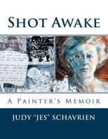 Shot Awake: A Painter's Memoir 1503138747 Book Cover