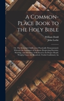 A Common-place Book to the Holy Bible: Or, The Scripture's Sufficiency Practically Demonstrated. Wherein the Substance of Scripture Respecting ... Cases Are Resolved, Truths Confirmed,... B0BMN4P5Y9 Book Cover