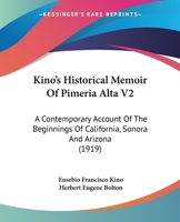 Kino's Historical Memoir Of Pimeria Alta V2: A Contemporary Account Of The Beginnings Of California, Sonora And Arizona 1436883776 Book Cover