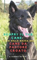Scopri il tuo Cane Tutto sulla razza del Cane da Pastore Croato (Italian Edition) B0FDFZ4QV9 Book Cover