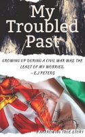 My Troubled Past: An Inspirational True Story (Growing up in a warzone) 1726618366 Book Cover