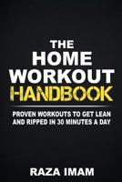 The Home Workout Handbook: Proven Workouts to Get Lean and Ripped in 30 Minutes a Day 1980344574 Book Cover