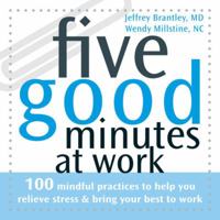 Five Good Minutes at Work: 100 Mindful Practices to Help You Relieve Stress & Bring Your Best to Work 1572244909 Book Cover
