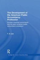 The Development of the American Public Accounting Profession: Scottish Chartered Accountants and the Early American Public Accountancy Profession 1138879428 Book Cover